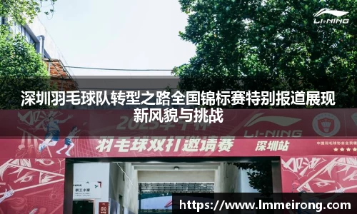 深圳羽毛球队转型之路全国锦标赛特别报道展现新风貌与挑战